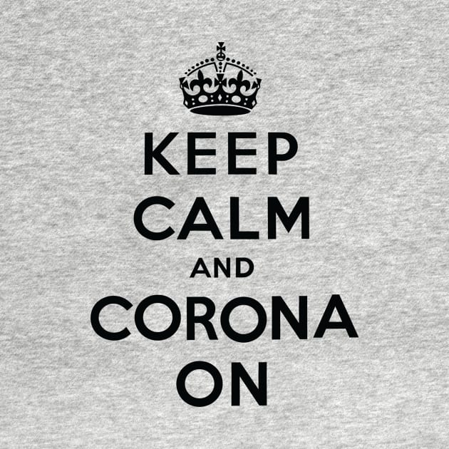 Keep Calm and Corona On by mwaters0514